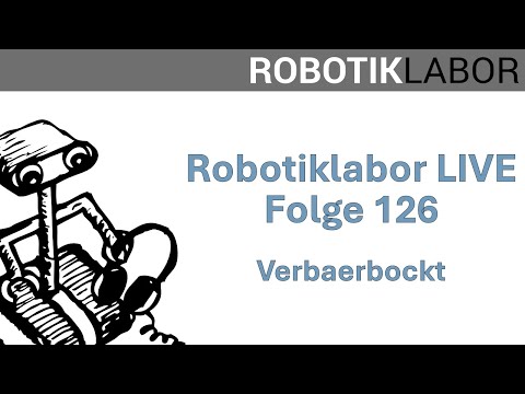 Robotiklabor LIVE  Folge 126 - Verbaerbockt