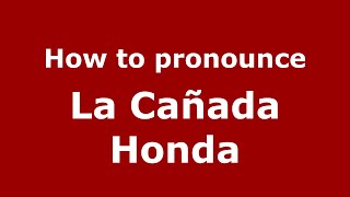 How to pronounce La Cañada Honda