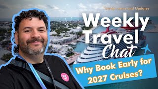 Weekly Travel Chat - Why Book Early for 2027 Cruises? | Virgin, Celebrity, P&O & More