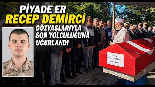 Piyade Er Recep Demirci Gözyaşlarıyla Son Yolculuğuna Uğurlandı