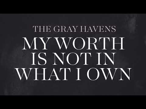 My Worth Is Not In What I Own - The Gray Havens