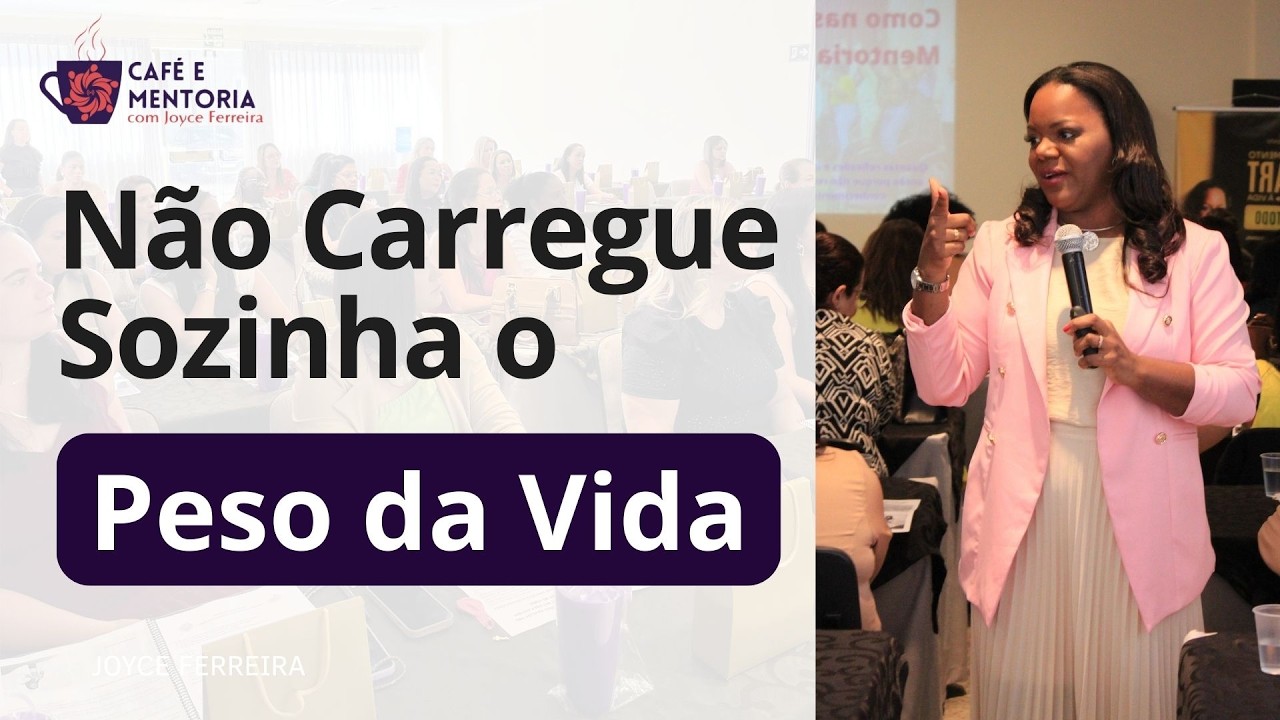 Não Carregue Sozinha o Peso da Vida | Joyce Ferreira | Inteligência Emocional