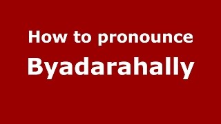 How to pronounce Byadarahally