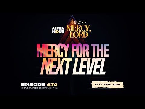 ALPHA HOUR EPISODE 670 | MERCY FOR THE NEXT LEVEL || 27TH APRIL,2024