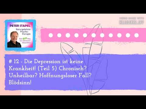 # 12 - Die Depression ist keine Krankheit! (Teil 5) Chronisch? Unheilbar? Hoffnungsloser Fall?...