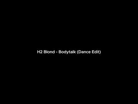 H2 Blond - Bodytalk (Dance Edit)