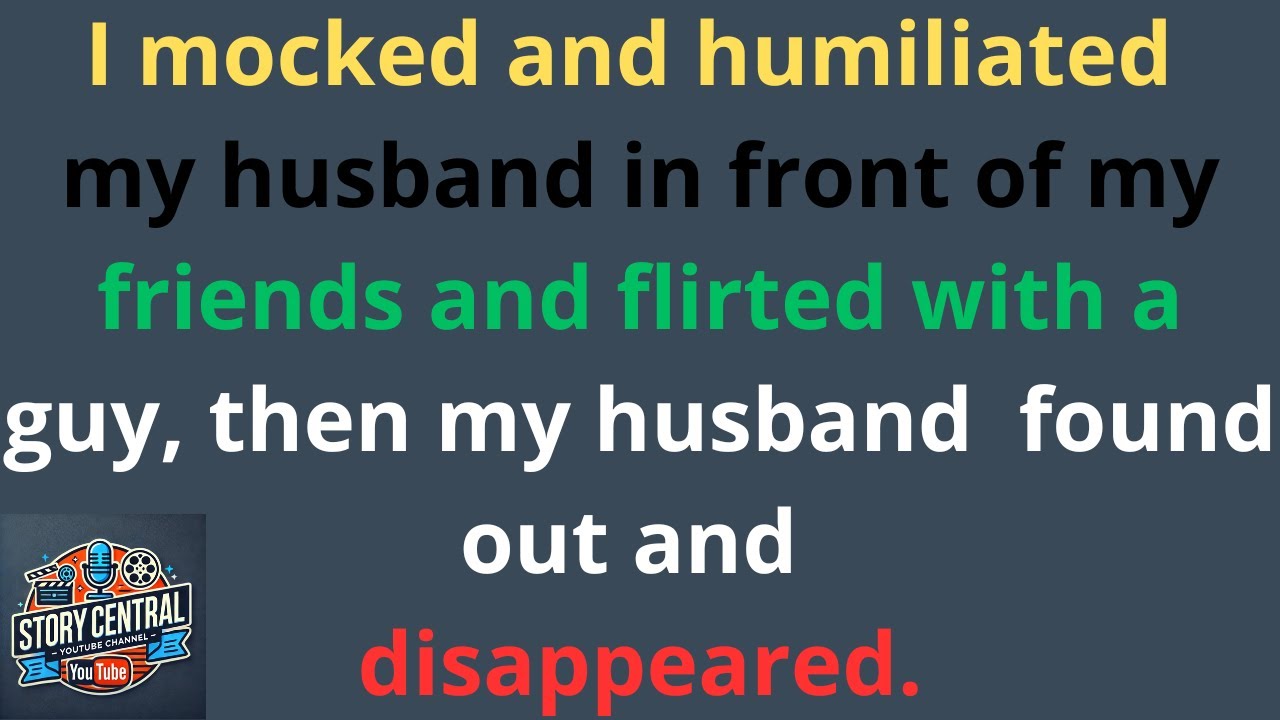 I mocked and humiliated my husband in front of my friends and flirted with a guy, then he found out.