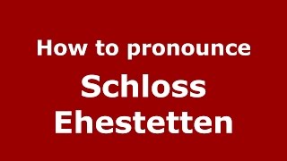 How to pronounce Schloss Ehestetten