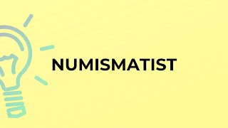What is the meaning of the word NUMISMATIST