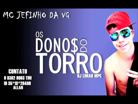 MC JEFINHO DA VG - OS DONOS DO TORRO (DJ LIMAH MPC) LANÇAMENTO 2014