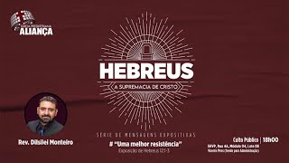 Uma melhor resistência -  Hebreus 12:1-3 | Rev. Dilsilei Monteiro | Igreja Presbiteriana Aliança