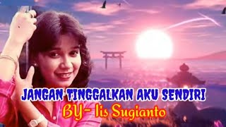 Download lagu JANGAN TINGGALKAN AKU SENDIRI [ Iis Sugianto - Lirik ] mp3