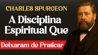 A Disciplina Espiritual Que Muitos Deixaram de Praticar – Charles Spurgeon