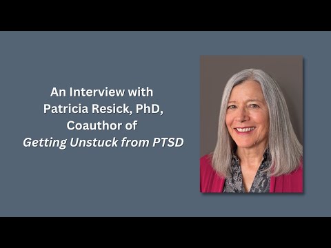An Interview with Patricia Resick, coauthor of Getting Unstuck from PTSD