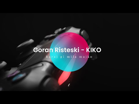 Goran Risteski   Kiko   BARAJ GI MILA MAJKO