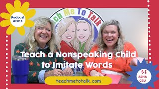 Teach Me To Talk the Podcast Take 2: Teach a Nonspeaking Child to Imitate Words | Laura Mize
