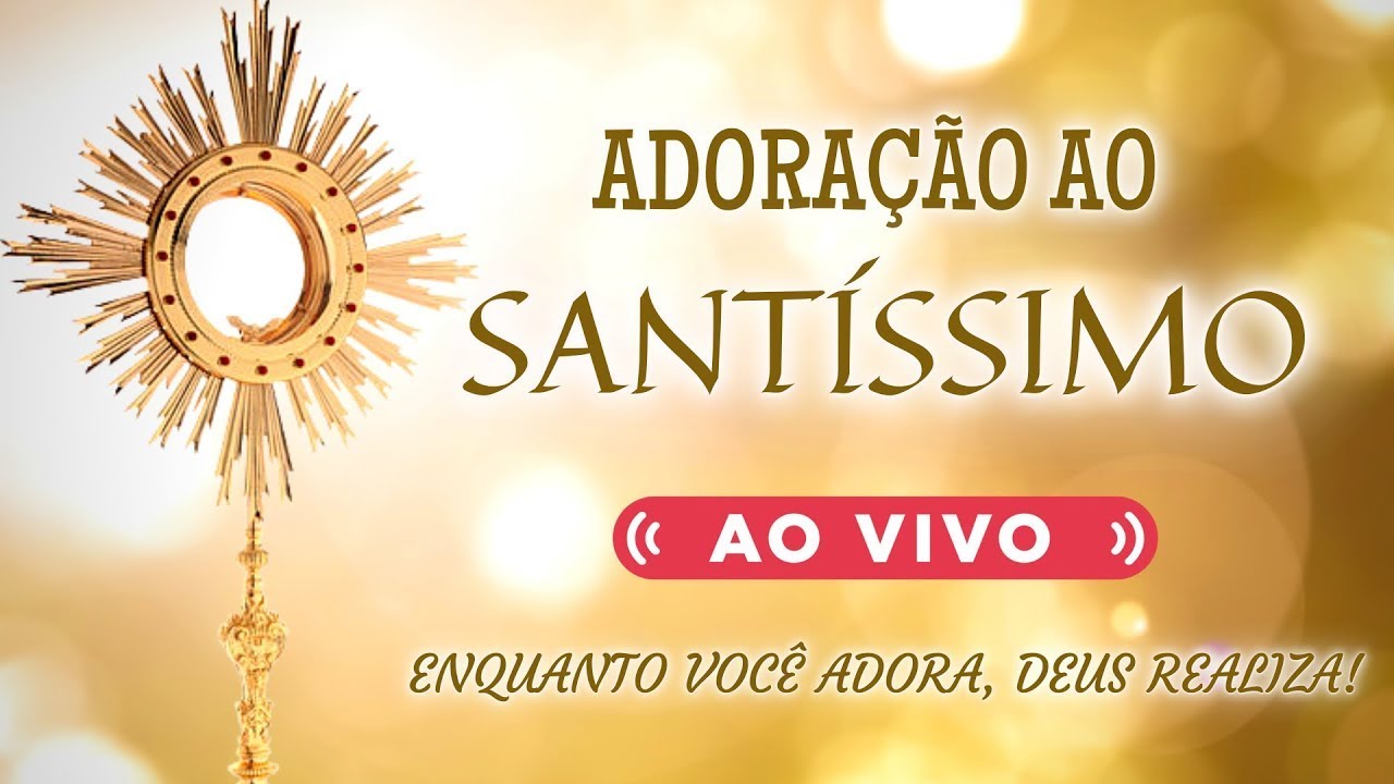 ADORAÇÃO AO SANTÍSSIMO SACRAMENTO AO VIVO