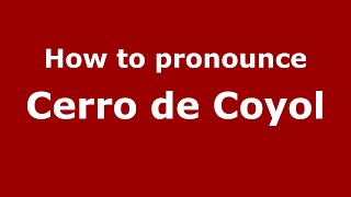 How to pronounce Cerro De Coyol