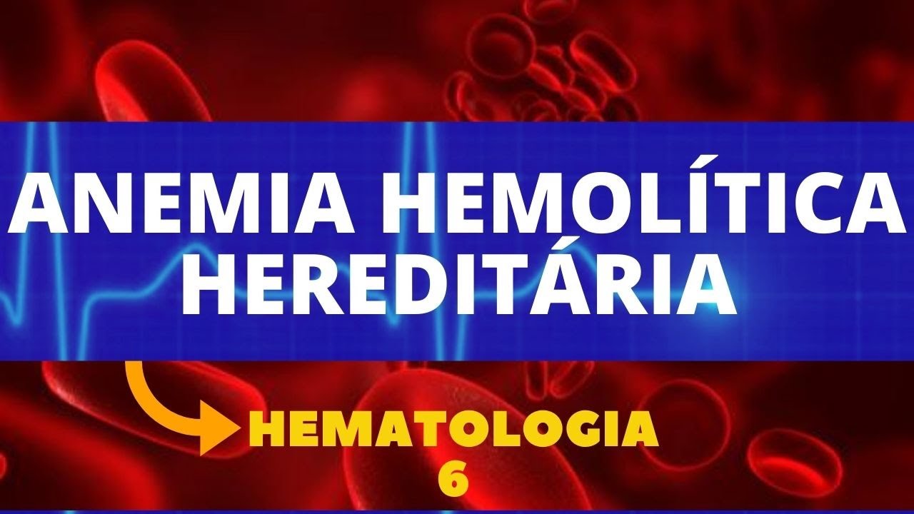 ANEMIA HEMOLÍTICA HEREDITÁRIA - HEMATOLOGIA - AULA 6