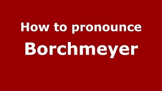 How to pronounce Borchmeyer