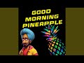 Good Morning Pineapple