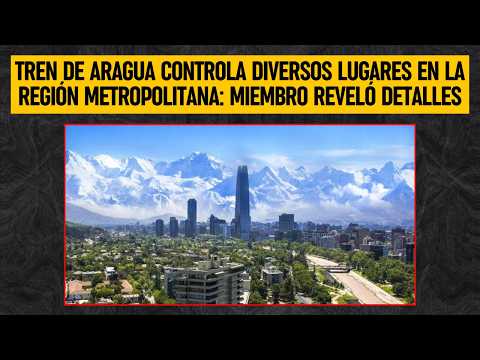 TREN DE ARAGUA controla diversos lugares en la Región Metropolitana: MIEMBRO REVELÓ DETALLES