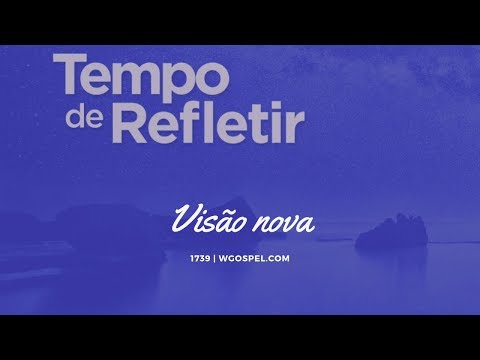 Tempo de Refletir 1739 - Visão nova