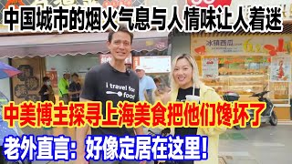 中国城市的烟火气息与人情味让人着迷，中美博主探寻上海美食把他馋坏了，老外直言：好像定居在这里！#旅行 #景區 #旅游 #travel #真实的中国 #中國 #環遊世界 #china