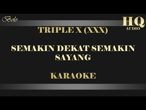 TRIPLE X (XXX) SEMAKIN DEKAT SEMAKIN SAYANG - KARAOKE