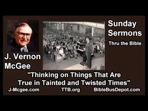 Thinking on Things That Are True in Tainted and Twisted Times - J Vernon McGee - FULL Sunday Sermons