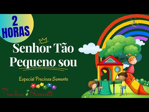 ESPECIAL SENHOR TÃO PEQUENO SOU - PRECIOSA SEMENTE - 2 HORAS DE ADORAÇÃO.