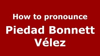 How to pronounce Piedad Bonnett Vélez
