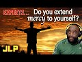 EXPERTS answer: do you extend mercy to yourself? | JLP