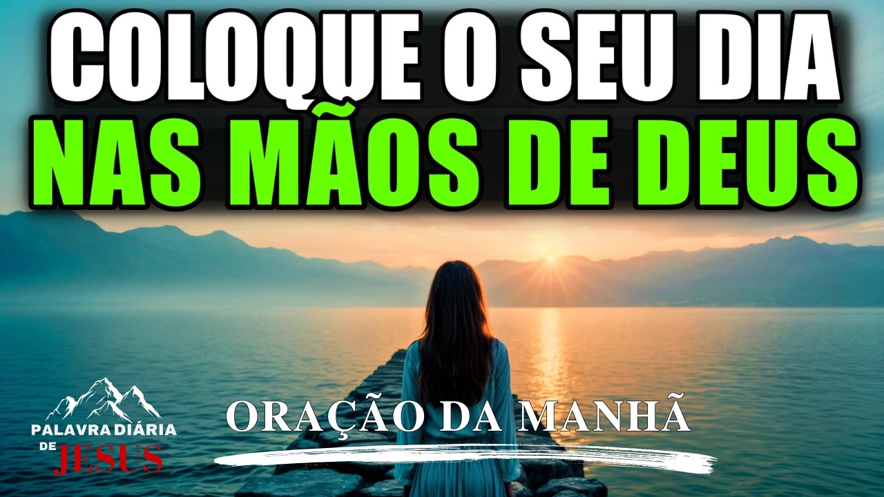 Entregue Tudo A Deus Agora! | Oração Da Manhã Para Acalmar Seu Coração E ter Fé - A PALAVRA DO DIA
