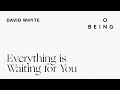 “Everything Is Waiting for You” — written and read by David Whyte