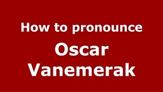 How to pronounce Oscar Vanemerak