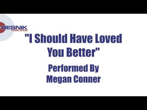 Megan Conner- I Should Have Loved You Better