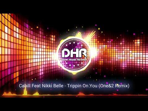 Cahill Feat Nikki Belle - Trippin On You (One&2 Remix) - DHR