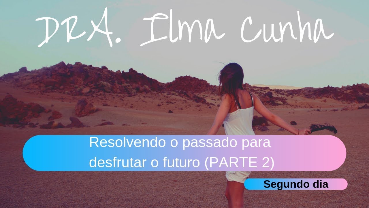 Seminário restaurando as emoções com a  Dra. Ilma Cunha - Parte 3 ( Resolvendo o passado)