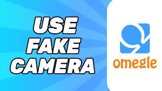 How to Use a Fake Camera on Omegle (Full Tutorial)