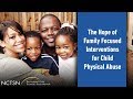 The Hope of Family Focused Interventions for Child Physical Abuse