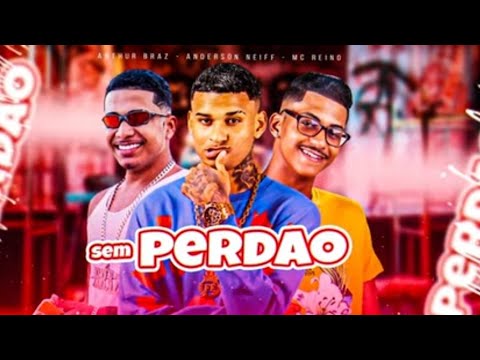 SEM PERDÃO -ANDERSON NEIFF, ARTHUR BRAZ, MC REINO -MUSICA NOVA 2023