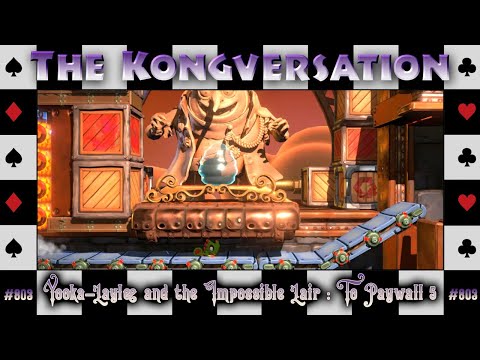 The Kongversation 803 - Yooka-Laylee and the Impossible Lair: To Paywall 5