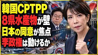 【徹底解説】韓国CPTPP加盟論議と福島水産物輸入規制　日本の同意が持つ重み