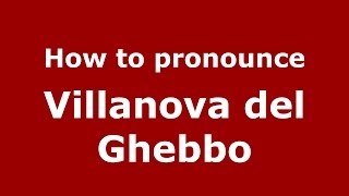 How to pronounce Villanova Del Ghebbo