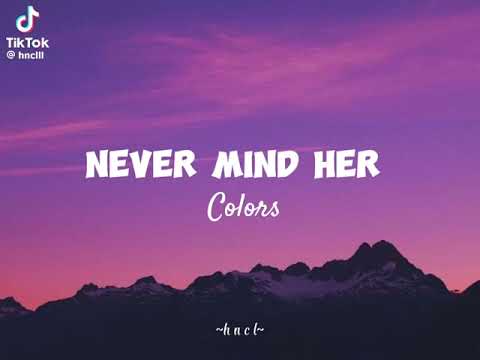 Colors - Never Mind Her 🤤(lyrics)