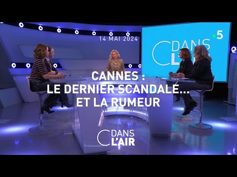 Cannes : le dernier scandale… Et la rumeur #cdanslair 14.05.2024
