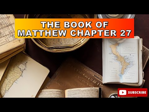 Matthew Chapter 27 | The Trial, Crucifixion, and Resurrection of Jesus