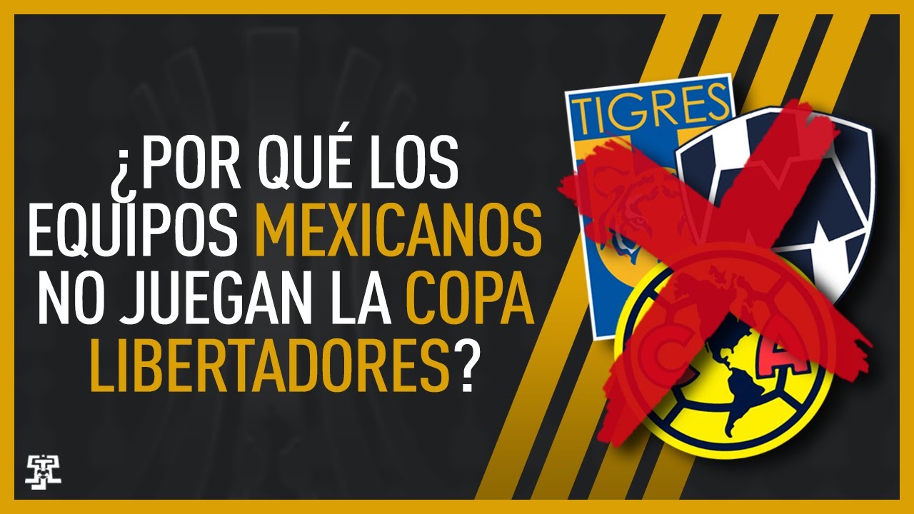 ¿Por qué los equipos mexicanos no juegan más la Copa Libertadores?