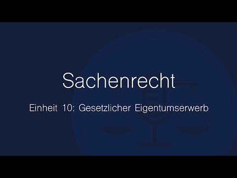 Sachenrecht Folge 10: Gesetzlicher Eigentumserwerb